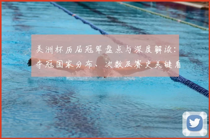 美洲杯历届冠军盘点与深度解读：夺冠国家分布、次数及赛史关键看点