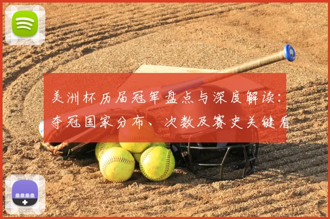 美洲杯历届冠军盘点与深度解读：夺冠国家分布、次数及赛史关键看点