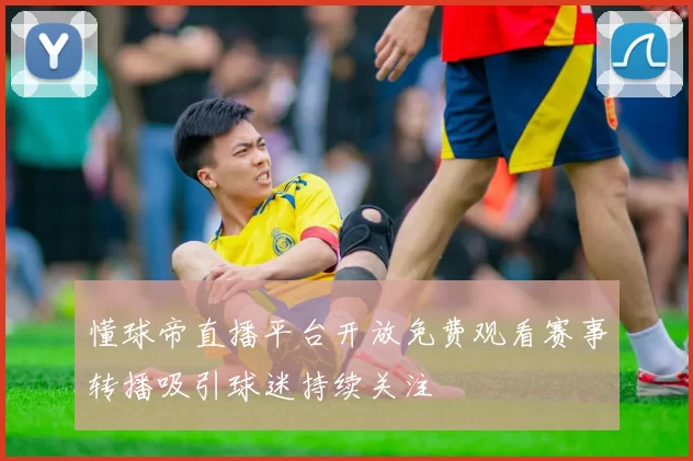 懂球帝直播平台开放免费观看赛事转播吸引球迷持续关注