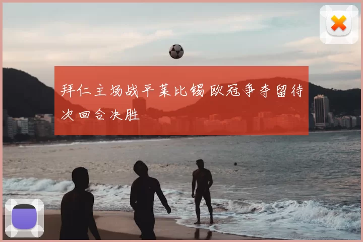 拜仁主场战平莱比锡 欧冠争夺留待次回合决胜