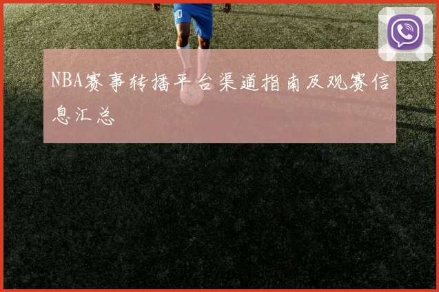 NBA赛事转播平台渠道指南及观赛信息汇总