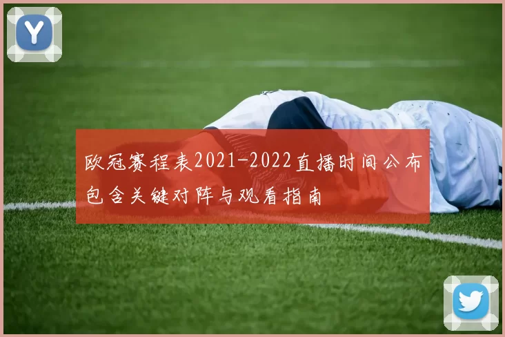 欧冠赛程表2021-2022直播时间公布包含关键对阵与观看指南