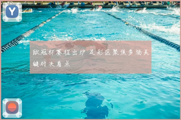 欧冠杯赛程出炉 足彩区聚焦多场关键对决看点