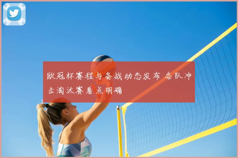 欧冠杯赛程与备战动态发布 各队冲击淘汰赛看点明确