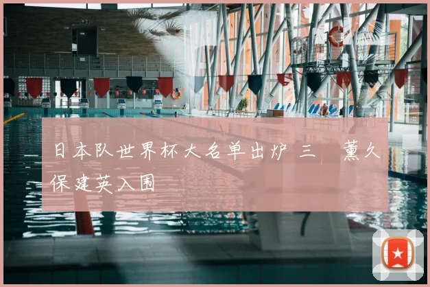 日本队世界杯大名单出炉 三笘薰久保建英入围
