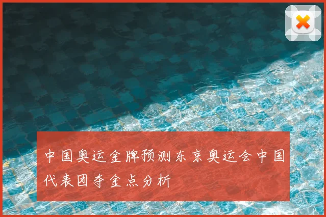 中国奥运金牌预测东京奥运会中国代表团夺金点分析