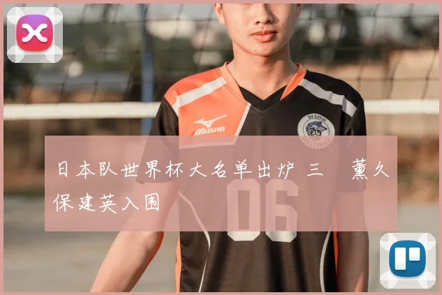 日本队世界杯大名单出炉 三笘薰久保建英入围