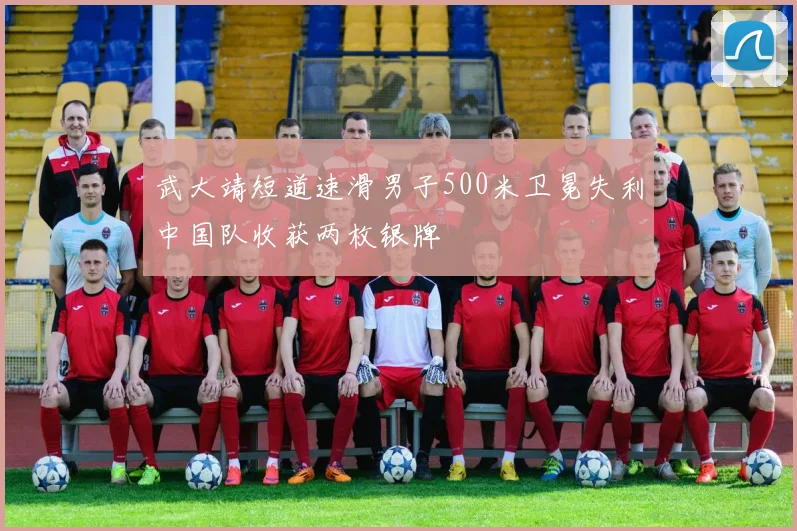 武大靖短道速滑男子500米卫冕失利中国队收获两枚银牌